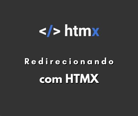 Como Fazer Redirecionamento Htmx Hora De Codar