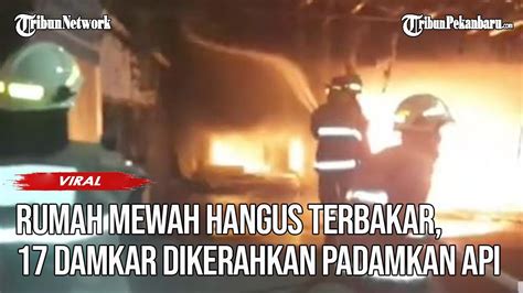 Rumah Mewah Hangus Terbakar 17 Damkar Dikerahkan Padamkan Api YouTube