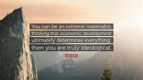 Slavoj Žižek Quote You Can Be An Extreme Materialist Thinking That