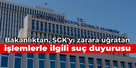 Bakanlıktan SGK yı zarara uğratan işlemlerle ilgili suç duyurusu