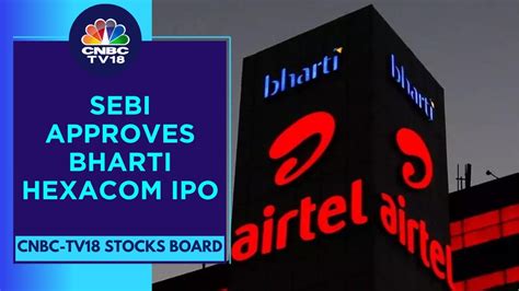 Bharti Airtel S Subsidary Bharti Hexaxom Gets Sebi Approval For Ipo