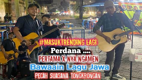 Perdana Pertama X Nya Ngamen Bawaain Lagu Jawa Tul Jaenak