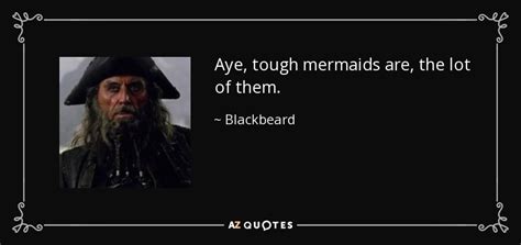 Blackbeard quote: Aye, tough mermaids are, the lot of them.