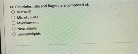 Solved 14. Centrioles, cilia and flagella are composed of: O | Chegg.com