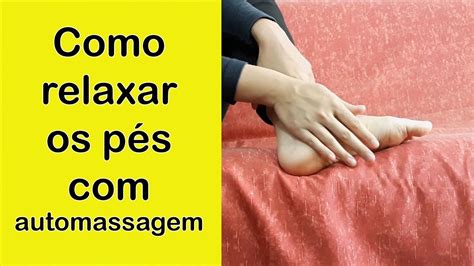 Como Relaxar Os Pés Com Automassagem Indicado Para Cansaço Nos Pés