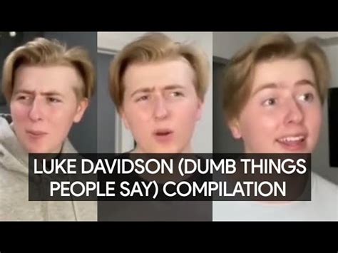 Luke Davidson Dumb Things People Say Compilation YouTube