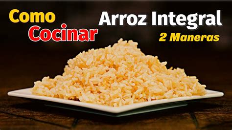 Como Cocinar Arroz Integral De 2 Maneras Facil Simple Youtube