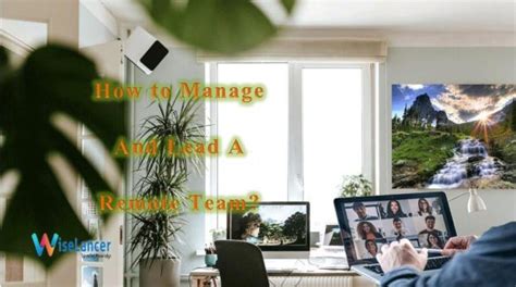 How To Manage And Lead A Remote Team Wiselancer