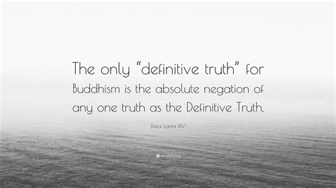 Dalai Lama Xiv Quote “the Only “definitive Truth” For Buddhism Is The Absolute Negation Of Any