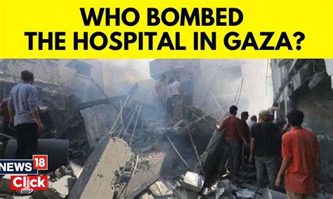 Gaza Hospital Explosion What We Know And Dont Know About The Gaza