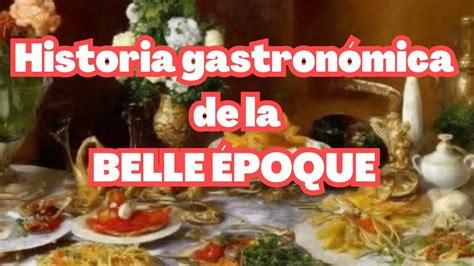 HISTORIA GASTRONÓMICA DE LA BELLA EPOCA YouTube