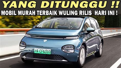 PECAH MOBIL MURAH TERBAIK WULING RILIS HARI INI SIAP GEBUK BYD