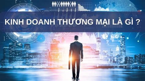 Cơ bản về quản trị thương mại là gì và những ngành nghề liên quan