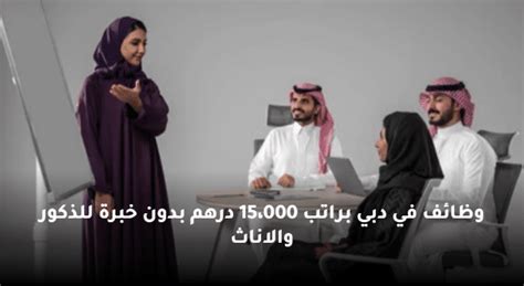 وظائف في دبي براتب 15،000 درهم بدون خبرة للذكور والاناث وظفني Cv