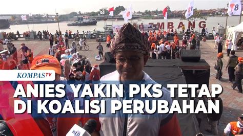 Anies Yakin Pks Tetap Di Koalisi Perubahan Youtube