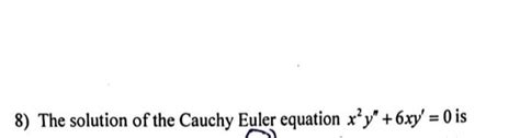 Solved 8) The solution of the Cauchy Euler equation x²y" | Chegg.com