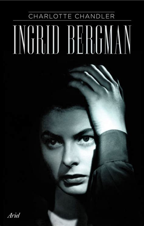 Ingrid Bergman De Charlotte Chandler Ariel 2008 El Blog De Hildy