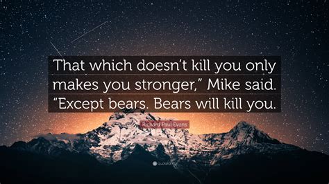 Richard Paul Evans Quote That Which Doesnt Kill You Only Makes You