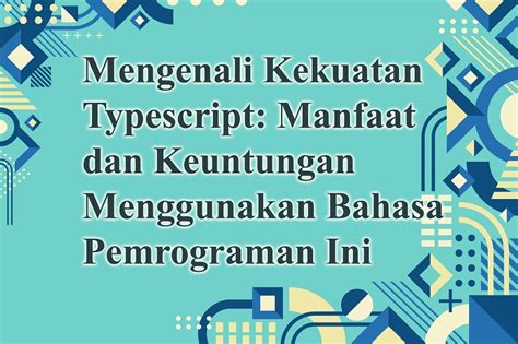 Mengenali Kekuatan Typescript Manfaat Dan Keuntungan Menggunakan