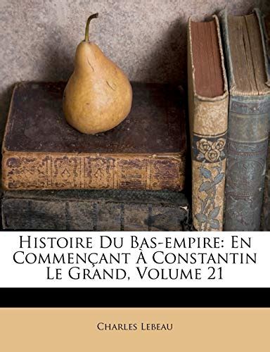 Histoire Du Bas Empire En Commen Ant Constantin Le Grand Volume