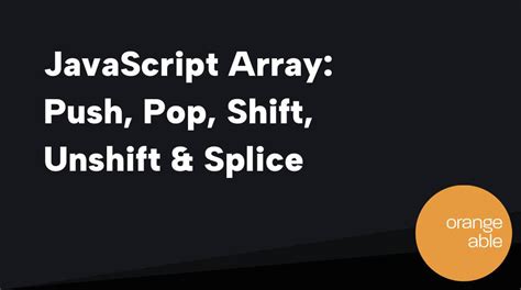 JavaScript Array Push Pop Shift Unshift Splice Orangeable