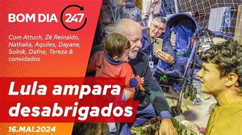 Bom Dia 247 Lula Ampara Desabrigados 16 5 24 YouTube