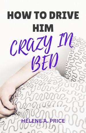 HOW TO DRIVE HIM CRAZY IN BED Ways To Make Him Want You More Than Before Sex Advice To Win Your