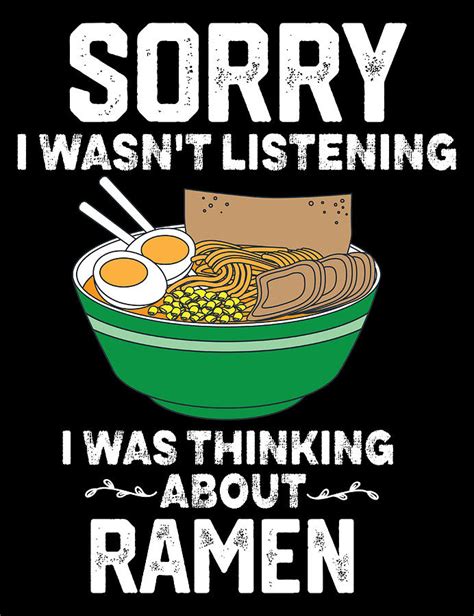 Funny Quote For Ramen Lovers Sorry I Wasnt Listening I Was Thinking