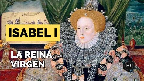 La VERDAD Sobre ISABEL I DE INGLATERRA La Reina Virgen Y Su Poca