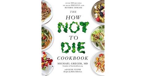 The How Not To Die Cookbook Over 100 Recipes To Help Prevent And Reverse Disease By Michael Greger