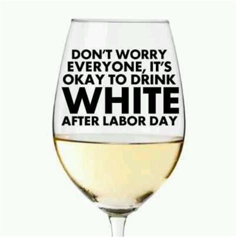 Its Ok To Drink White After Labor Day Wine Quotes And Quips Pin