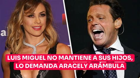 Luis Miguel no mantiene a sus hijos lo demanda Aracely Arámbula