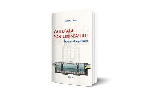 Catedrala Mântuirii Neamului Începutul împlinirilor Editura BASILICA