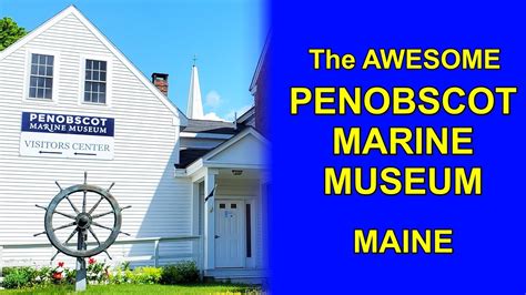 The Incredible Penobscot Marine Museum A Must See In Searsport Maine