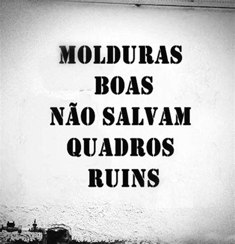 Molduras Boas Nao Salvam Quadros Ruins - Molduras boas, não salvam quadros ruins... | Frases de motivação ...