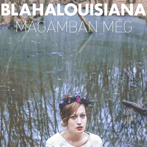 Blahalouisiana Magamban Még Lyrics And Tracklist Genius