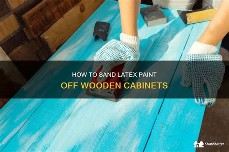 How To Sand Latex Paint Off Wooden Cabinets Shunshelter