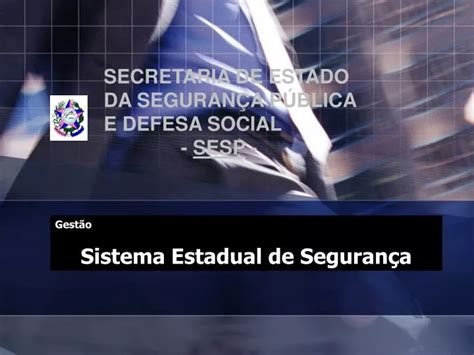 PPT SECRETARIA DE ESTADO DA SEGURANÇA PÚBLICA E DEFESA SOCIAL SESP