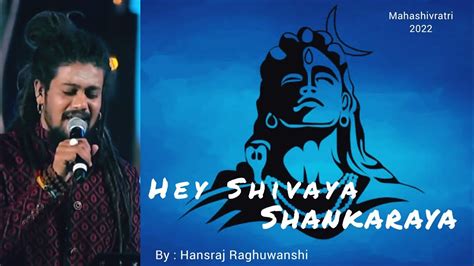 Hey Shivaya Shankaraya Hansraj Raghuwanshi Mahashivratri 2022