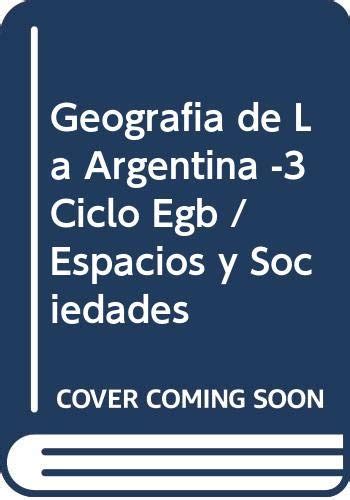 Geografia De La Argentina 3 Ciclo Egb Espacios Y Sociedades By Celia