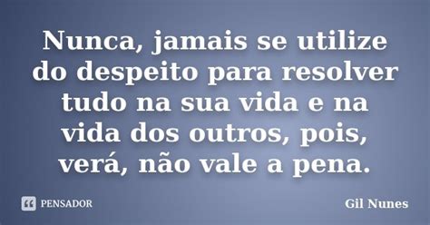 Nunca Jamais Se Utilize Do Despeito Gil Nunes Pensador