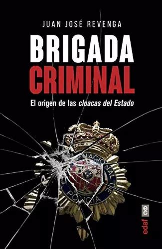 Brigada Criminal El Origen De Las Cloacas Del Estado crónicas De La