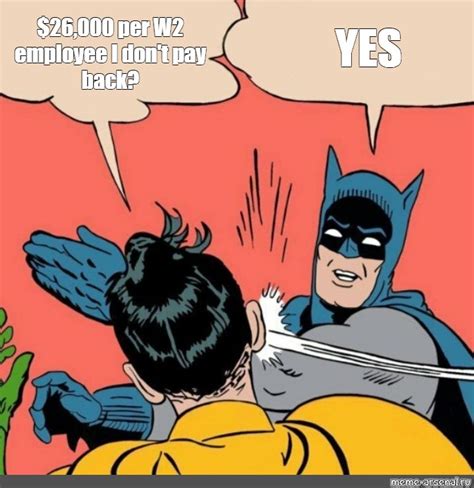 Сomics meme 26 000 per W2 employee I don t pay back YES Comics