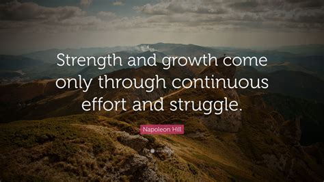 Napoleon Hill Quote “strength And Growth Come Only Through Continuous