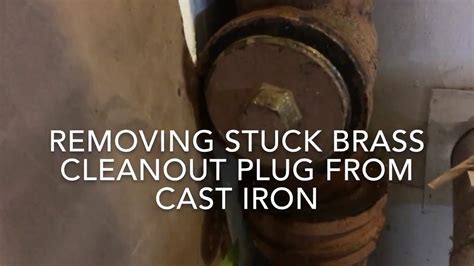 How To Remove Stuck Brass Cleanout Plug From Cast Iron Youtube