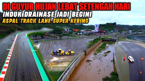 Mandalika Sirkuit Terbaru Kondisi Induk Drainase Dan Track Lane Setelah