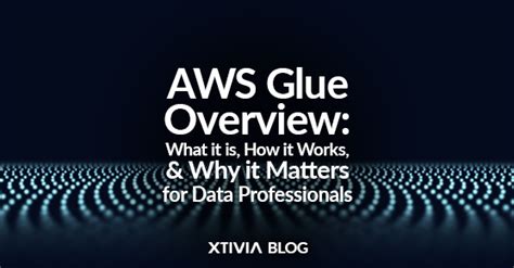 Aws Glue Overview What It Is How It Works And Why It Matters For