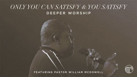 Only You Can Satisfy You Satisfy Deeper Worship William McDowell