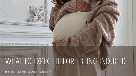 What To Expect Before Being Induced Dr Lori Gore Green Women S