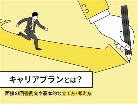 キャリアプランとは？ 面接の回答例文や基本的な立て方・考え方 転職実用事典「キャリペディア」 マイナビ転職